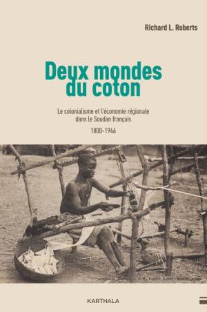 Deux mondes du coton. Le colonialisme et l'économie régionale dans le Soudan français (1800-1946)