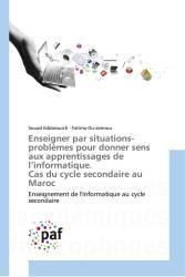 Enseigner par situations-problèmes pour donner sens aux apprentissages de l’informatique. Cas du cycle secondaire au Maroc