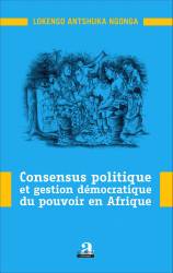Consensus politique et gestion démocratique du pouvoir en Afrique