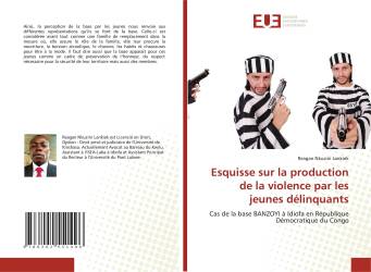 Esquisse sur la production de la violence par les jeunes délinquants