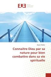 Connaitre Dieu par sa nature pour bien combattre dans sa vie spirituelle