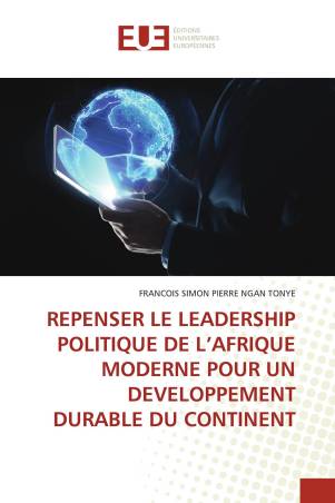 REPENSER LE LEADERSHIP POLITIQUE DE L’AFRIQUE MODERNE POUR UN DEVELOPPEMENT DURABLE DU CONTINENT