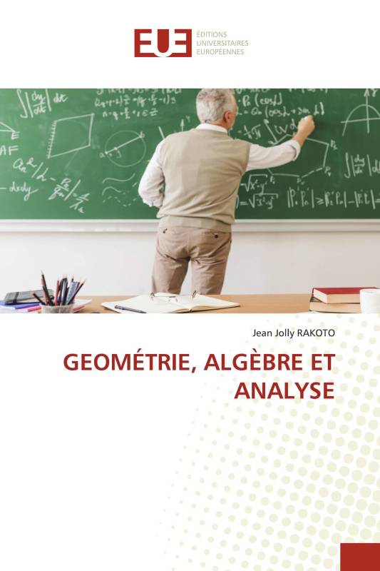 GEOMÉTRIE, ALGÈBRE ET ANALYSE