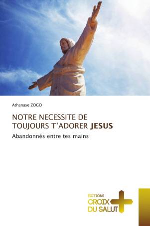 NOTRE NECESSITE DE TOUJOURS T’ADORER JESUS