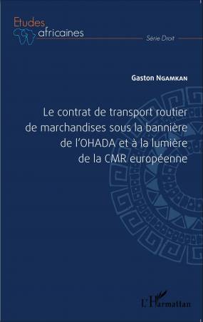 Le contrat de transport routier de marchandises sous la bannière de l'OHADA et à la lumière de la CMR européenne de Gaston Ngamk