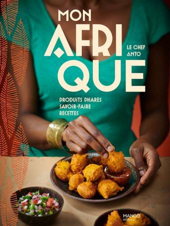 Mon Afrique : Produits phares, savoir-faire, recettes Le Chef Anto