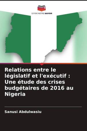 Relations entre le législatif et l&#039;exécutif : Une étude des crises budgétaires de 2016 au Nigeria