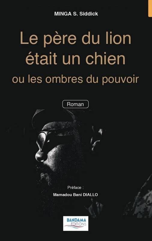 Le père du lion était un chien ou les ombres du pouvoir MINGA Sigui Siddick