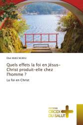 Quels effets la foi en Jésus-Christ produit-elle chez l'homme ?