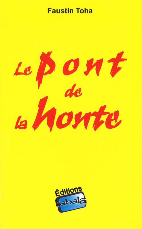 Le pont de la honte Faustin Toha Le pont de la honte Faustin Toha