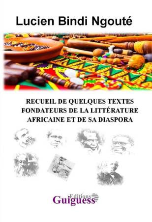 Recueil de quelques textes fondateurs de la littérature africaine et de sa diaspora Lucien Bindi Ngouté