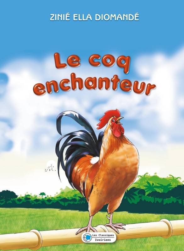 Le coq enchanteur ZINIÉ ELLA DIOMANDÉ Le coq enchanteur ZINIÉ ELLA DIOMANDÉ