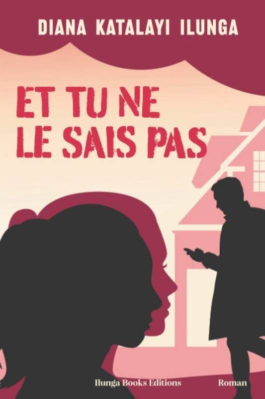 Et tu ne le sais pas DIANA KATALAYI ILUNGA Et tu ne le sais pas DIANA KATALAYI ILUNGA