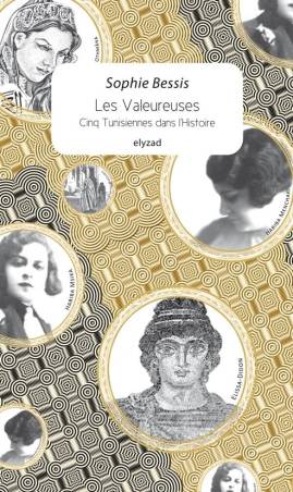 Les Valeureuses. Cinq Tunisiennes dans l’Histoire de Sophie Bessis