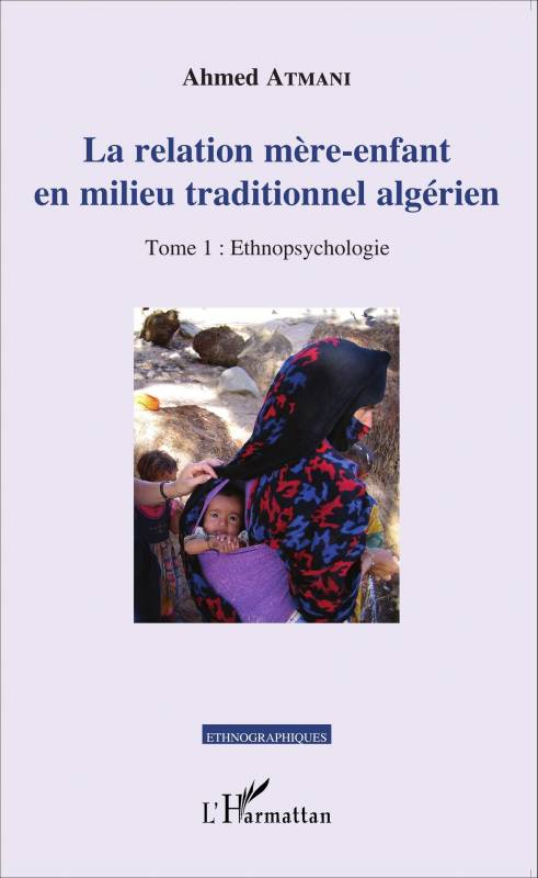 La relation mère-enfant en milieu traditionnel algérien - Tome 1 : Ethnopsychologie