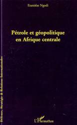 Pétrole et géopolitique en Afrique centrale