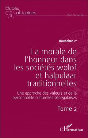 La morale de l'honneur dans les sociétés wolof et halpulaar traditionnelles (Tome 2)