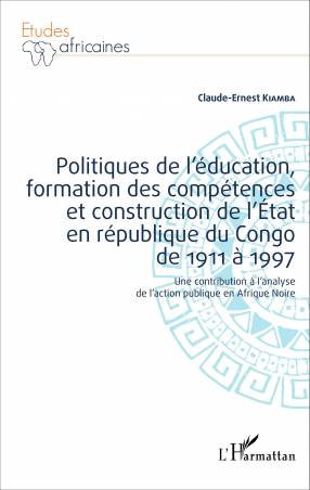 Politiques de l'éducation, formation des compétences et construction de l'État en république du Congo de 1911 à 1997 de Claude-E
