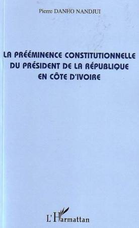 La prééminence constitutionnelle du président de la République en Côte d&#039;Ivoire