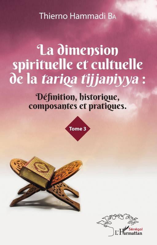 La dimension spirituelle et culturelle de la tariqa tijjaniyya : Définition, historique, composantes et pratiques Tome 3 de Thie