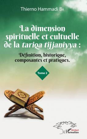 La dimension spirituelle et culturelle de la tariqa tijjaniyya : Définition, historique, composantes et pratiques Tome 2 de Thie