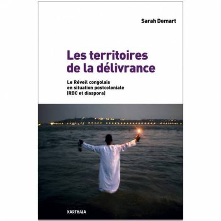 Les territoires de la délivrance. Le Réveil congolais en situation postcoloniale (RDC et diaspora) de Sarah Demart