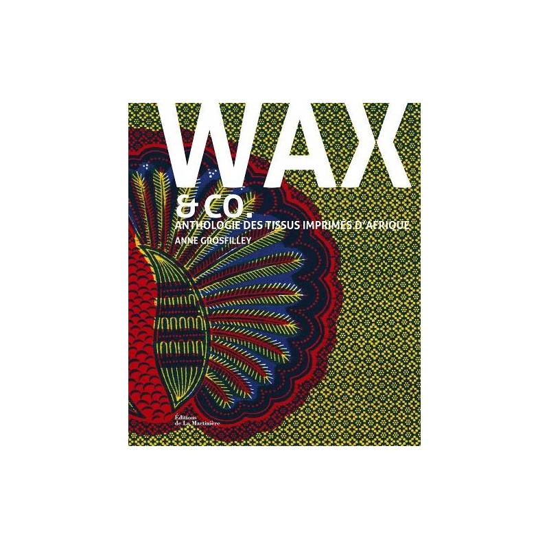 WAX & CO. Anthologie des tissus imprimés d'Afrique d'Anne Grosfilley