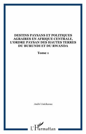 Destins paysans et politiques agraires en Afrique centrale, l'ordre paysan des hautes terres du Burundi et du Rwanda