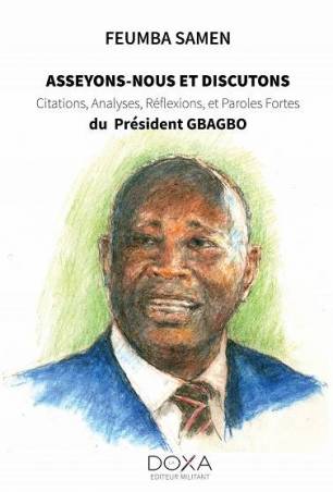Asseyons-nous et discutons : Citations, Analyses, Réflexions et Paroles fortes du Président Gbagbo