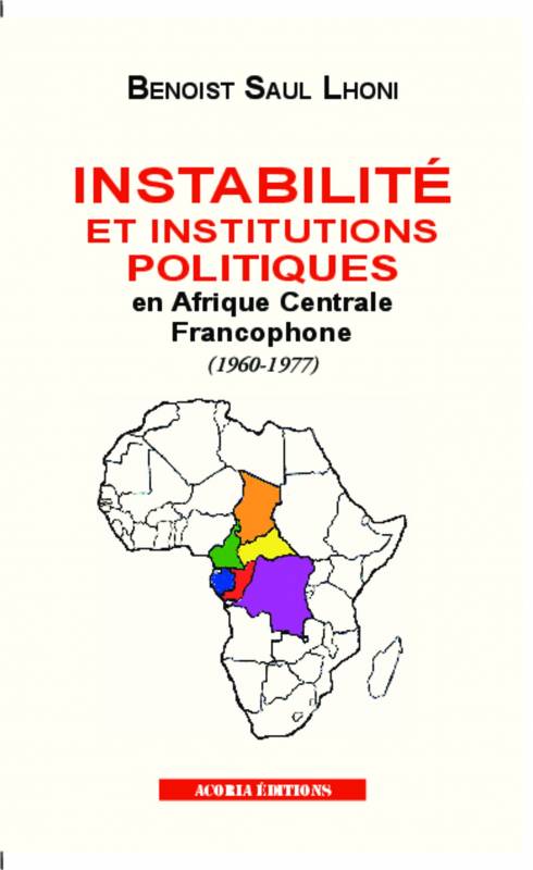 Instabilité et institutions politiques en Afrique centrale francophone (1960-1977)