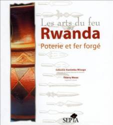 Les arts du feu au Rwanda - Poterie et fer forgé de Célestin Kanimba Misago et Thierry Mesas