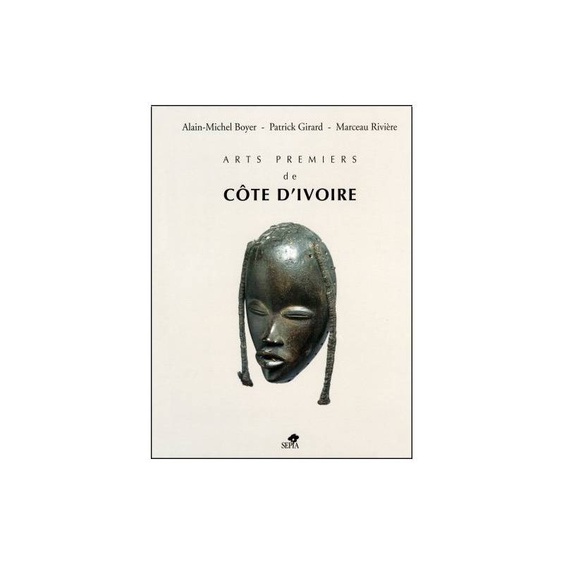 Les Arts premiers de Côte d'Ivoire de Alain-Michel Boyer, Patrick Girard et Marceau Rivière