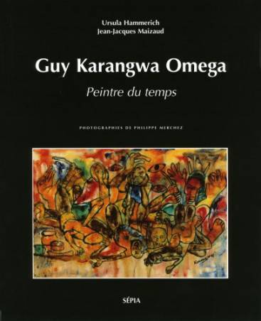 Guy Karangwa Omega. Peintre du temps de Ursula Hammerich et Jean-Jacques Maizaud