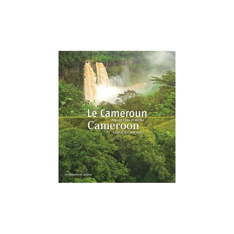 Le Cameroun. Pays de l'eau et du feu