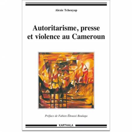 Autoritarisme, presse et violence au Cameroun de Alexie Tcheuyap