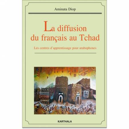La diffusion du français au Tchad. Les centres d'apprentissage pour arabophones de Aminata Diop