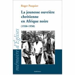 La jeunesse ouvrière chrétienne en Afrique noire (1930-1950) de Roger Pasquier
