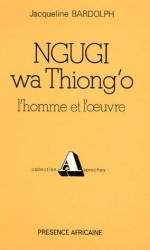 Ngugi wa Thiong'o, l'homme et l'oeuvre de Jacqueline Bardolph