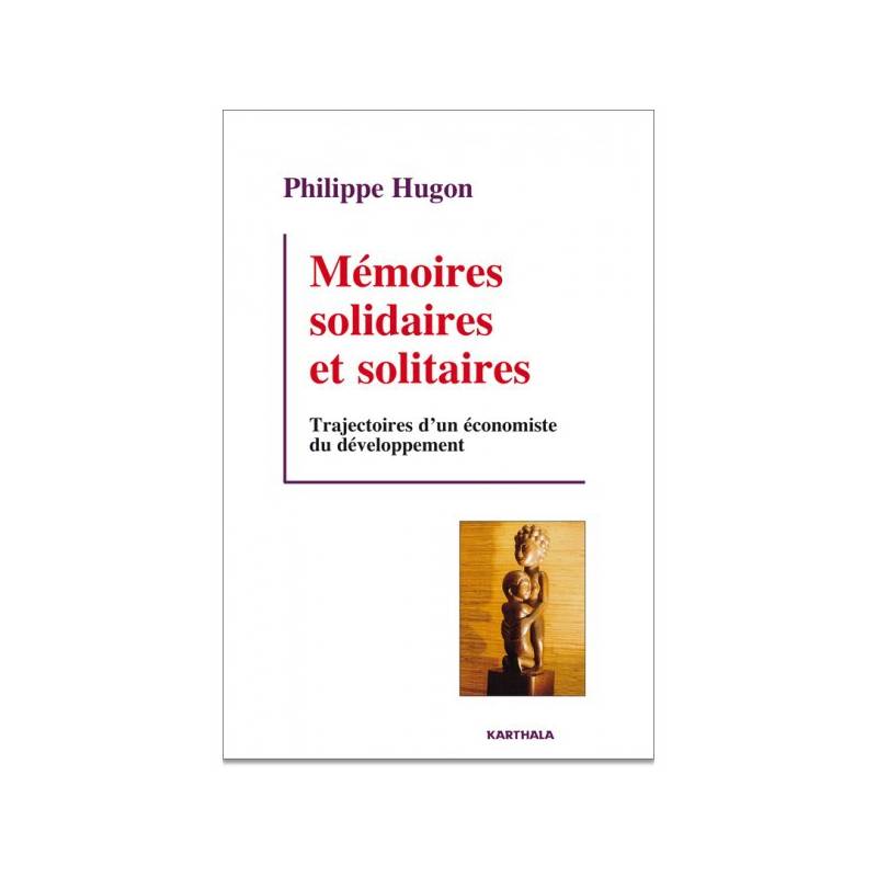 Mémoires solidaires et solitaires. Trajectoires d'un économiste du développement de Philippe Hugon