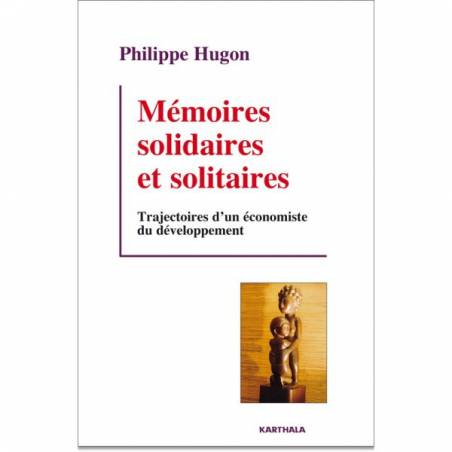 Mémoires solidaires et solitaires. Trajectoires d'un économiste du développement de Philippe Hugon
