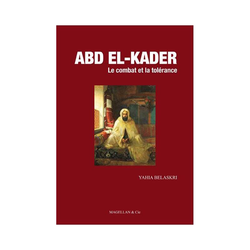 Abd el-Kader, le combat et la tolérance de Yahia Belaskri
