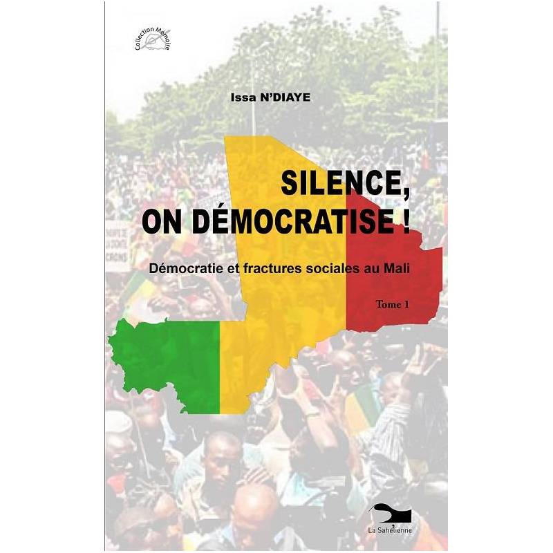 SILENCE, ON DÉMOCRATISE ! Démocratie et fractures sociales au Mali, Tome 1