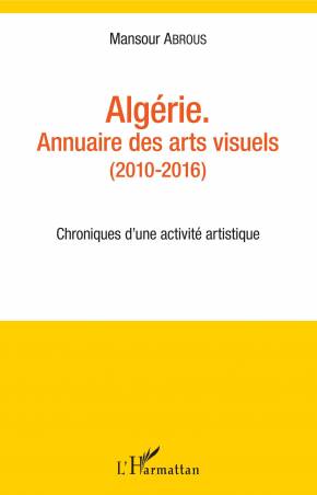 Algérie. Annuaire des arts visuels (2010-2016)