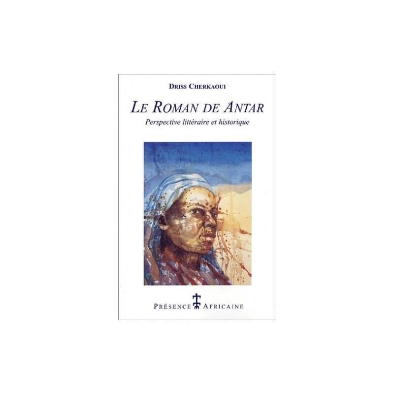 Le Roman de Antar, perspective littéraire et historique de Driss Cherkaoui