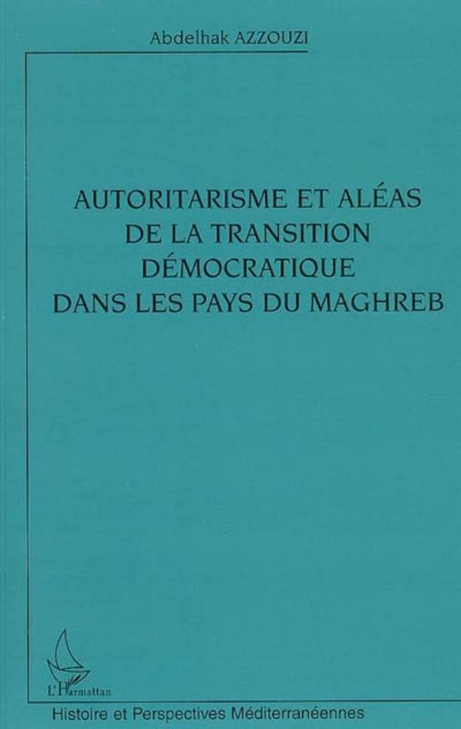 Autoritarisme et aléas de la transition démocratique dans les pays du Maghreb