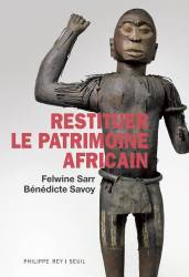 Restituer le patrimoine africain de Felwine Sarr et Bénédicte Savoy