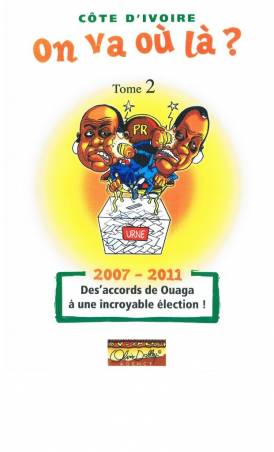 On va où là ? Tome 2 : 2007-2011, des accords de Ouaga à une incroyable élection !